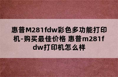 惠普M281fdw彩色多功能打印机-购买最佳价格 惠普m281fdw打印机怎么样